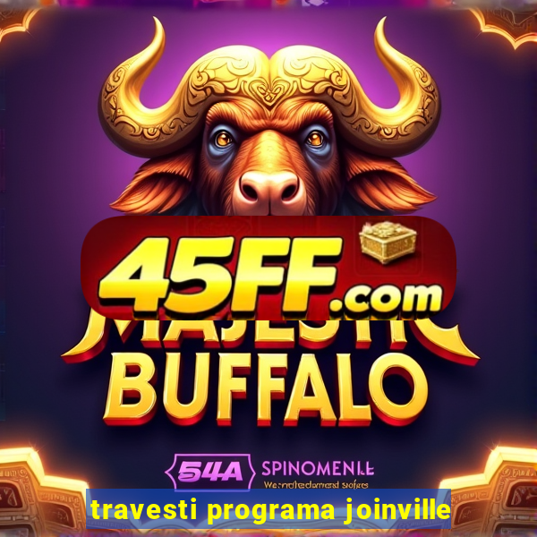 travesti programa joinville